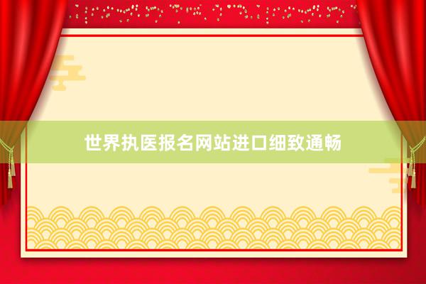 世界执医报名网站进口细致通畅